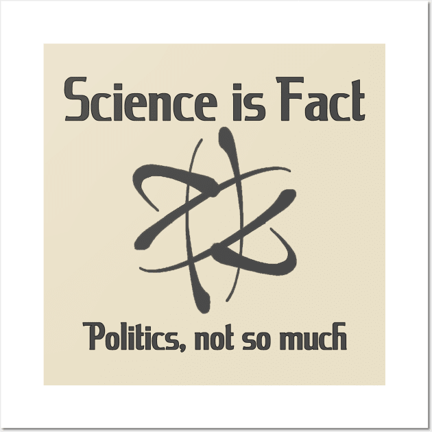 Science is fact, Politics, not so much Wall Art by WickedNiceTees